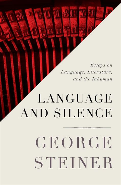 Language and Silence Essays on Language Literature and the Inhuman