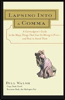 Download Lapsing Into A Comma A Curmudgeons Guide To The Many Things That Can Go Wrong In Printand How To Avoid Them By Bill  Walsh