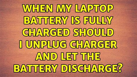 Laptop battery fully charged unplug charger. .  ...