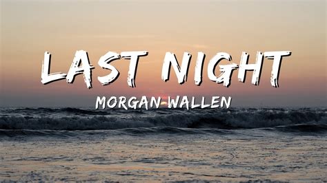 Last night morgan wallen lyrics. Follow Morgan Wallen:https://instagram.com/morganwallen/https://twitter.com/morganwallen/https://facebook.com/morgancwallen(Lyrics):[Chorus]Last night we let... 