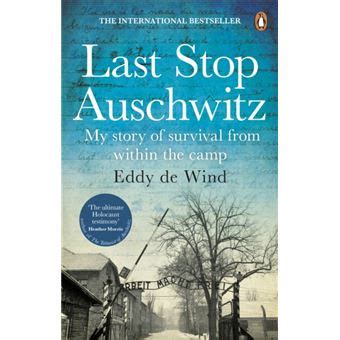 Read Last Stop Auschwitz My Story Of Survival From Within The Camp By Eddy De Wind