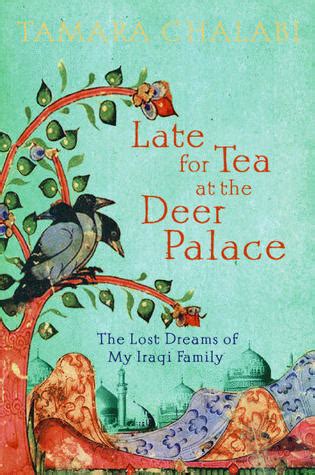 Read Online Late For Tea At The Deer Palace The Lost Dreams Of My Iraqi Family By Tamara Chalabi