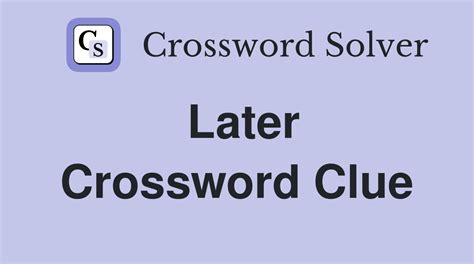Later crossword clue. Things To Know About Later crossword clue. 