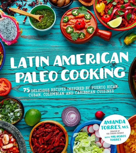 Download Latin American Paleo Cooking 75 Delicious Recipes Inspired By Puerto Rican Cuban Colombian And Caribbean Cuisines By Amanda Torres