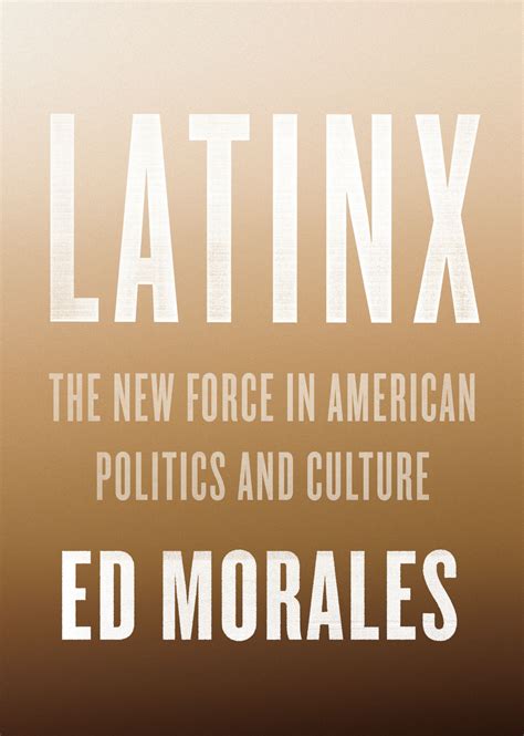 Read Latinx The New Force In American Politics And Culture By Ed Morales