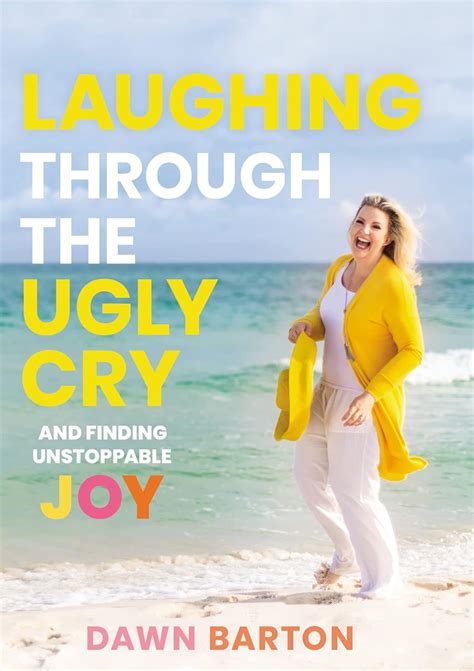 Full Download Laughing Through The Ugly Cry Ãand Finding Unstoppable Joy By Dawn Barton