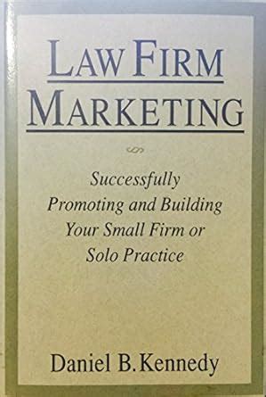 Read Online Law Firm Marketing Successfully Promoting And Building Your Small Firm Or Solo Practice By Daniel Kennedy