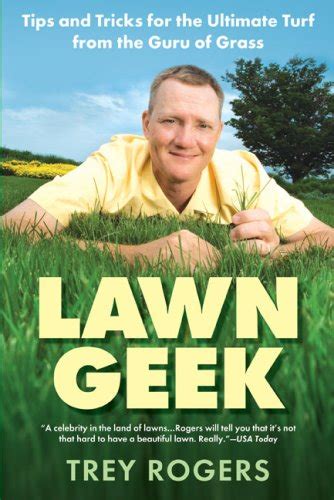 Download Lawn Geek Tips And Tricks For The Ultimate Turf From The Guru Of Grass By Trey Rogers