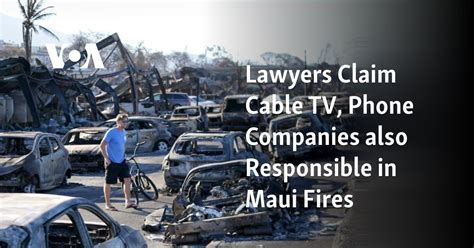 Lawyers claim cable TV and phone companies are also responsible in Maui fires