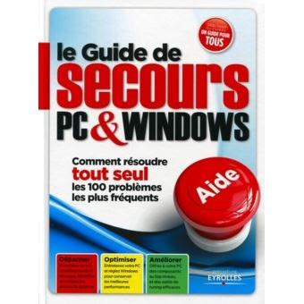 Le Guide de secours PC & Windows : Comment résoudre tout seul les 100 problèmes les plus fréquents