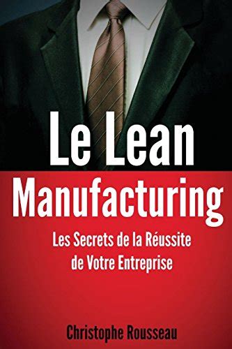 Le lean manufacturing les secrets de la reussite de votre entreprise grace au lean management. - The complete guide to business risk management.