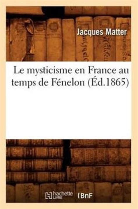 Le mysticisme en France au temps de Fénelon (Éd.1865)