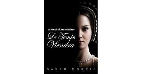 Read Le Temps Viendra A Novel Of Anne Boleyn Volume I By Sarah  Morris