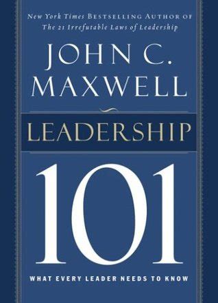 Read Leadership 101 What Every Leader Needs To Know By John C Maxwell