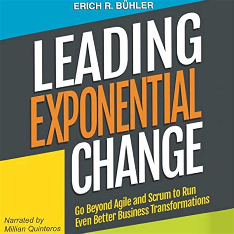 Read Online Leading Exponential Change Go Beyond Agile And Scrum To Run Even Better Business Transformations By Erich R Buhler