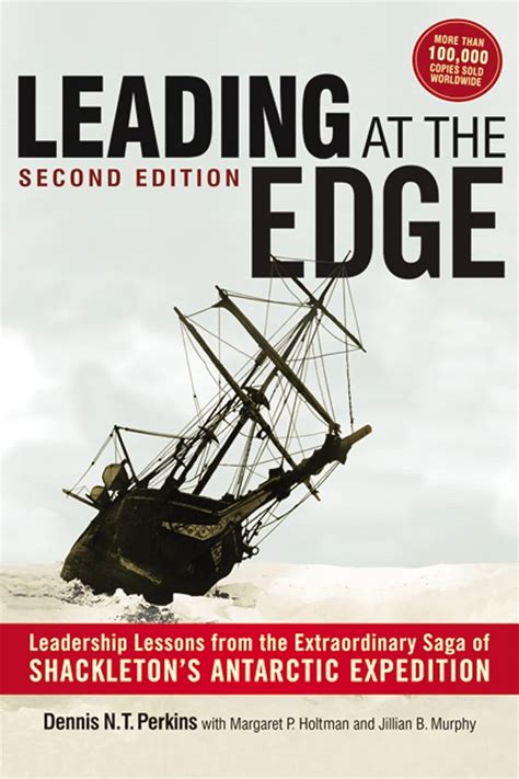 Download Leading At The Edge Leadership Lessons From The Extraordinary Saga Of Shackletons Antarctic Expedition By Dennis Nt Perkins