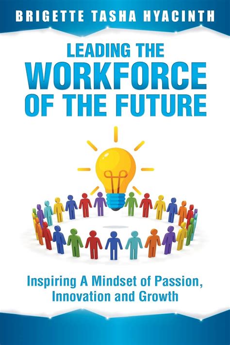 Read Online Leading The Workforce Of The Future Inspiring A Mindset Of Passion Innovation And Growth By Brigette Tasha Hyacinth