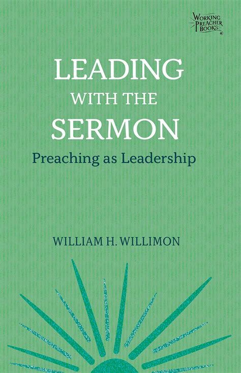 Download Leading With The Sermon Preaching As Leadership Working Preachers Book 2 By William H Willimon