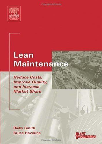 Lean Maintenance Reduce Costs Improve Quality and Increase Market Share