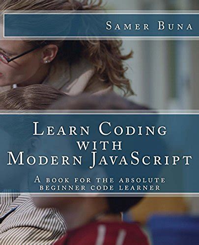 Learn Coding With Modern Javascript A Book For The Absolute Beginner Code Learner
