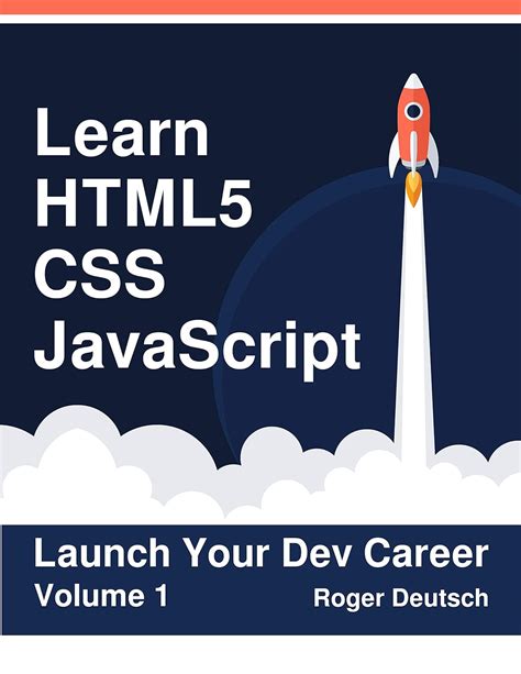 Learn HTML5, CSS, JavaScript: Launch Your Dev Career (Volume 1)