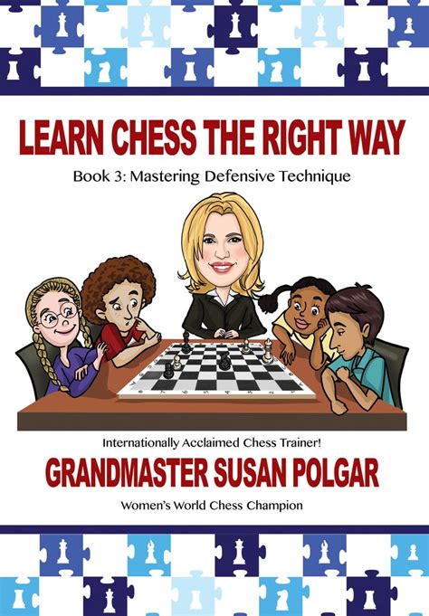 Read Online Learn Chess The Right Way Book 3 Mastering Defensive Techniques By Susan Polgar