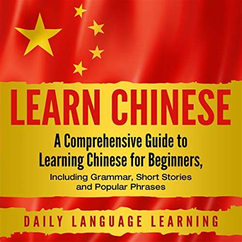 Full Download Learn Chinese A Comprehensive Guide To Learning Chinese For Beginners Including Grammar Short Stories And Popular Phrases By Daily Language Learning