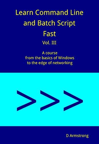 Full Download Learn Command Line And Batch Script Fast A Course From The Basics Of Windows To The Edge Of Networking 3 By D Armstrong
