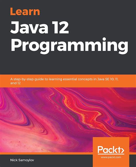 Full Download Learn Java 12 Programming A Stepbystep Guide To Learning Essential Concepts In Java Se 10 11 And 12 By Nick Samoylov