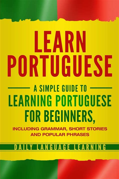 Full Download Learn Portuguese A Simple Guide To Learning Portuguese For Beginners Including Grammar Short Stories And Popular Phrases By Daily Language Learning