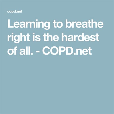 Learning to Breathe Right is the Hardest of All COPD.net