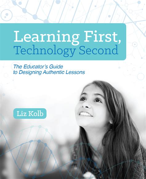 Full Download Learning First Technology Second The Educators Guide To Designing Authentic Lessons By Liz Kolb