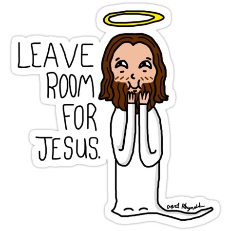 Sep 24, 2019 · Leave room for Jesus. leave room for Jesus means u have to leave some space in between u and another person, or leave more room. ~it’s an inside joke with my friends and teacher~. *trinity and karsun hug*. Mr. pike: leave room for Jesus. . 
