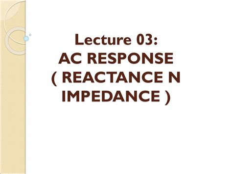 Lecture 03 Ac Response Reactance N Impedance Ac