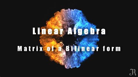 Lecture 44 Matrix of a Bilinear Form Examples Linear Algebra