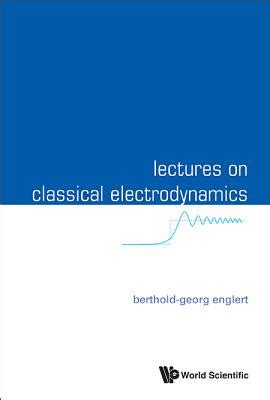 Read Online Lectures On Classical Electrodynamics By Bertholdgeorg Englert