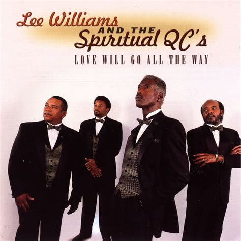 Lee williams love will go all the way lyrics. Lee Williams & The Spiritual QC's. CHRISTIAN · 2010 . Preview. August 24, 2010 13 Songs, 1 hour, 14 minutes ℗ 2010 Majestic Communications Group, Inc. ... 2000. Love Will Go All the Way. 1998. Living on the Lord's Side. 2011. My Brother's Keeper II. 2013. So Much to Be Thankful For. 2007. Right on Time. 2003. The Collection. 2009. You Might ... 