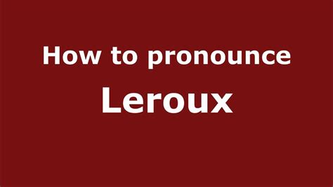 Leroux pronunciation. Jun 13, 2020 · Pronunciation of the word(s) "Tic Douloureux". Channel providing free audio/video pronunciation tutorials in English and many other languages. The videos cov... 