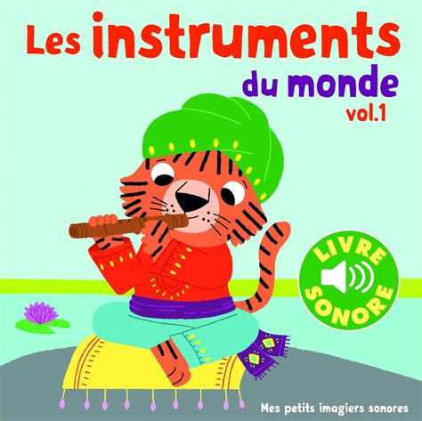 Les Instruments du Monde (Tome 1) : 6 Images à Regarder, 6 Sons à Écouter (Livre Sonore- Dès 1 an