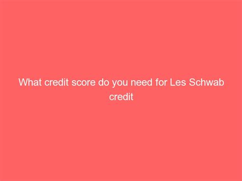 Les schwab credit score requirement. Things To Know About Les schwab credit score requirement. 