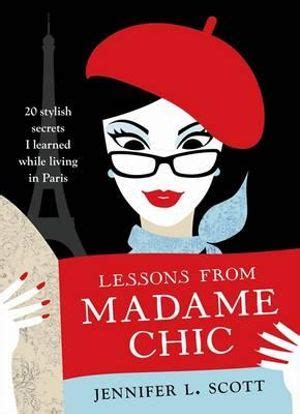 Download Lessons From Madame Chic 20 Stylish Secrets I Learned While Living In Paris By Jennifer L Scott