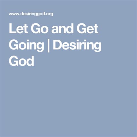 Let Go and Get Going Desiring God