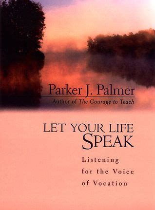 Let Your Life Speak Quotes by Parker J. Palmer - Goodreads