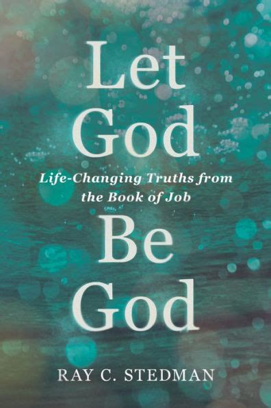 Full Download Let God Be God Lifechanging Truths From The Book Of Job By Ray C Stedman