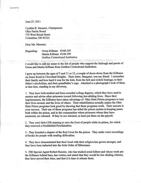 Letter to parole board from family. Williams. Subject Sample letter to parole board on behalf of inmate. Conclude the letter. 27-Nov-2018 — A Parole Board has many factors to consider before releasing an individual back into the community. A parole letter will include a history of conduct during incarceration as well as plans for the future. 