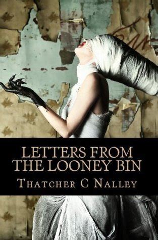 Read Letters From The Looney Bin Book 1 By Thatcher C Nalley