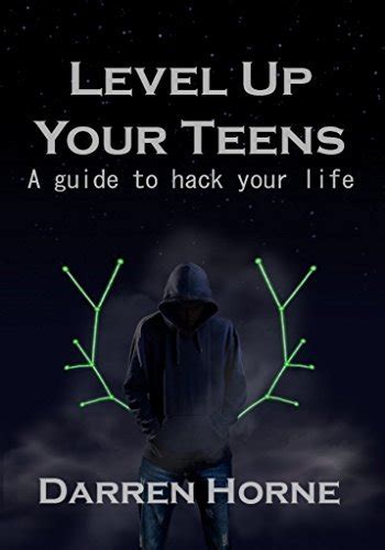 Read Online Level Up Your Teens A Guide To Hack Your Life By Darren Horne