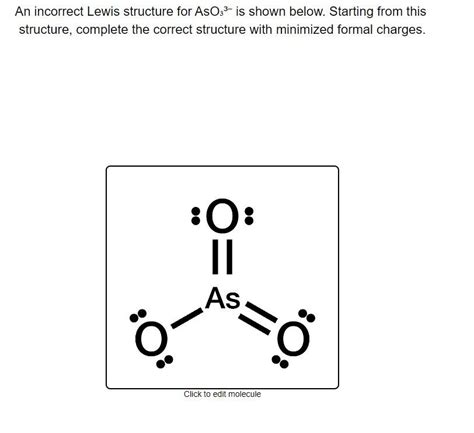 Lewis structure for aso33-. 2004-09-16. Modify: 2023-10-07. Description. Arsenite (3-) is an arsenite ion resulting from the removal of all three protons from the hydroxy groups of arsenous acid. It is an arsenite ion and a trivalent inorganic anion. It is a conjugate base of an arsenite (2-). ChEBI. 