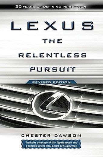 Download Lexus The Relentless Pursuit The Secret History Of Toyota Motors Quest To Conquer The Global Luxury Car Market By Chester Dawson