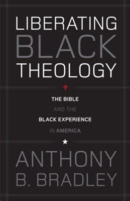 Read Liberating Black Theology The Bible And The Black Experience In America By Anthony B Bradley